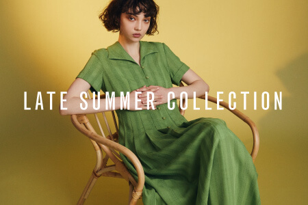 LATE SUMMER COLLECTION 夏の終わり、秋を感じる装いを