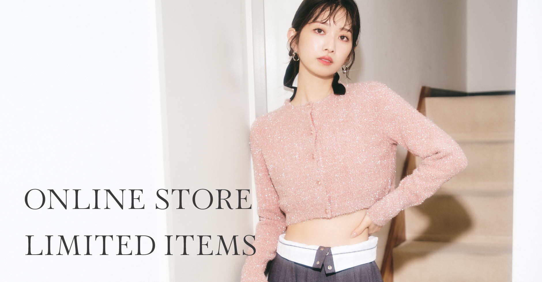 ONLINE STORE LIMITED ITEMS オンラインストアでしか手に入らない、人気アイテムの限定カラーをチェック