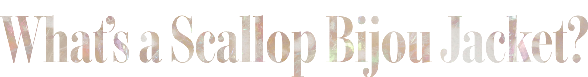 What's a Scallop Bijou Jacket?