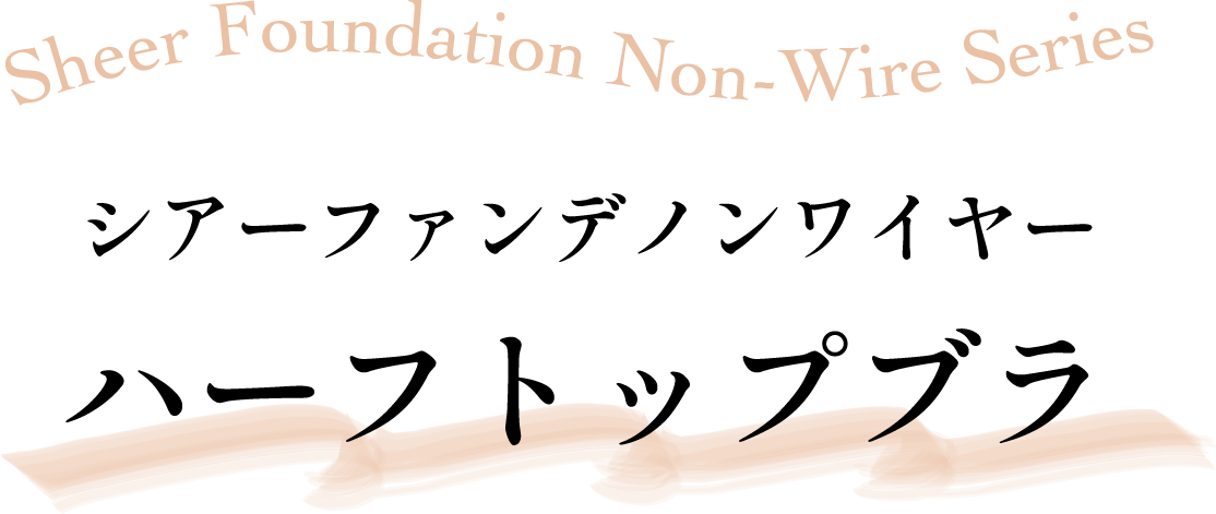 Sheer Foundation Non-Wire Series シアーファンデノンワイヤー ハーフトップブラ