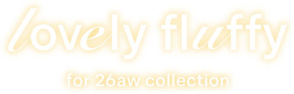 lovely fluffy for 26aw collection