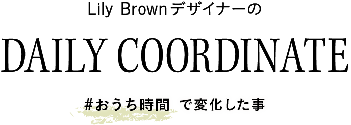 Lily Brown デザイナーのデイリーコーディネート